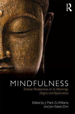 Mindfulness: Diverse Perspectives on its Meaning, Origins and Applications by Mark Williams, Jon Kabat-Zinn