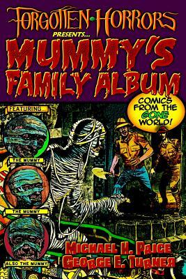 Forgotten Horrors Presents... Mummy's Family Album: Comics from the Gone World! by Michael H. Price, George E. Turner
