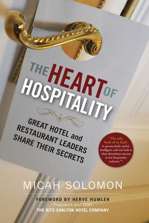 The Heart of Hospitality: Great Hotel and Restaurant Leaders Share Their Secrets by Micah Solomon