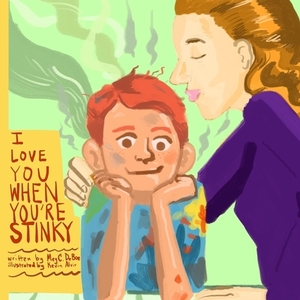 I Love You When You're Stinky by Meg C. Deboe