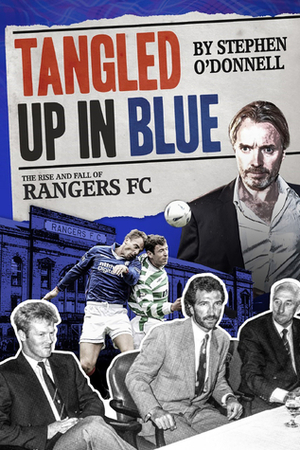 Tangled Up in Blue: The Rise and Fall of Rangers FC by Stephen O'Donnell