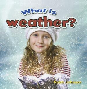 What Is Weather? by Robin Johnson