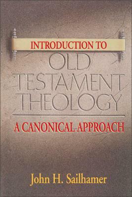 Introduction to Old Testament Theology: A Canonical Approach by John H. Sailhamer