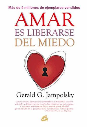 AMAR ES LIBERARSE DEL MIEDO by Gerald G. Jampolsky