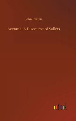 Acetaria: A Discourse of Sallets by John Evelyn