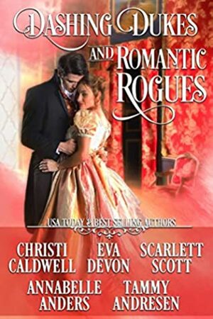 Dashing Dukes and Romantic Rogues by Annabelle Anders, Scarlett Scott, Eva Devon, Tammy Andresen, Christi Caldwell