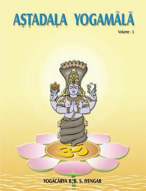 Astadala Yogamala (Collected Works) Volume 5 by B.K.S. Iyengar