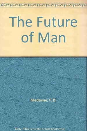 The Future of Man by P.B. Medawar