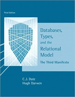 Databases, Types, and the Relational Model: The Third Manifesto by Hugh Darwen, C.J. Date