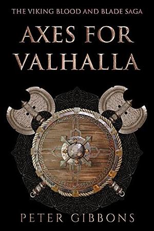 Axes for Valhalla: The Viking Blood and Blade Saga #3 by Peter Gibbons