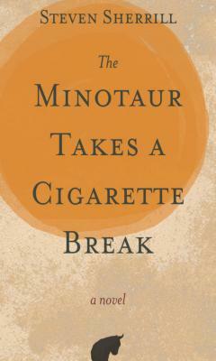 The Minotaur Takes a Cigarette Break by Steven Sherrill