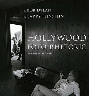 Hollywood Foto-Rhetoric: The Lost Manuscript by Barry Feinstein, Bob Dylan