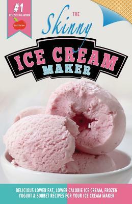 The Skinny Ice Cream Maker: Delicious Lower Fat, Lower Calorie Ice Cream, Frozen Yogurt & Sorbet Recipes for Your Ice Cream Maker by Cooknation