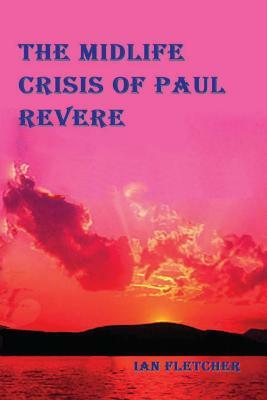 The Midlife Crisis of Paul Revere by Ian Fletcher