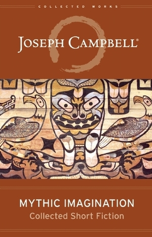 Mythic Imagination: Collected Short Fiction by Joseph Campbell