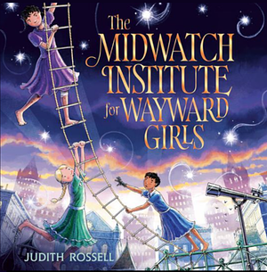 The Midwatch Institute for Wayward Girls by Judith Rossell