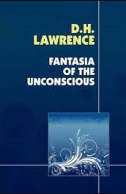 Fantasia of the Unconscious illustrated: D. H. Lawrence by D.H. Lawrence