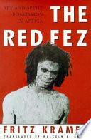 The Red Fez: On Art and Possession in Africa by Fritz Kramer