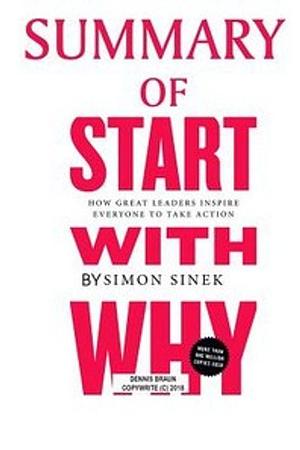 Summary of Start with Why by Simon Sinek by Dennis Braun