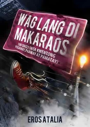 Wag Lang Di Makaraos: 100 Dagli (Mga Kwentong Pasaway, Paaway at Pamatay) by Eros S. Atalia