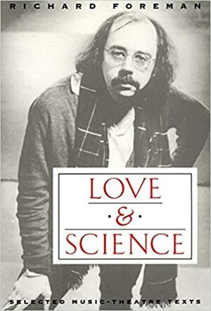 Love & Science: Selected Music-Theatre Texts by Richard Foreman, Stanley Silverman