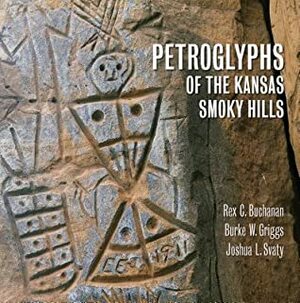 Petroglyphs of the Kansas Smoky Hills by Rex Buchanan, Joshua Svaty, Burke Griggs