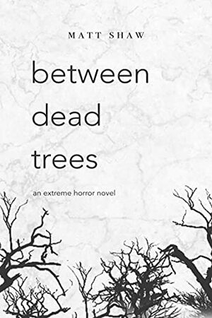 between dead trees: An Extreme Horror Novel from the author of Below Deck by Matt Shaw