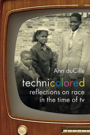 Technicolored: Reflections on Race in the Time of TV by Ann DuCille