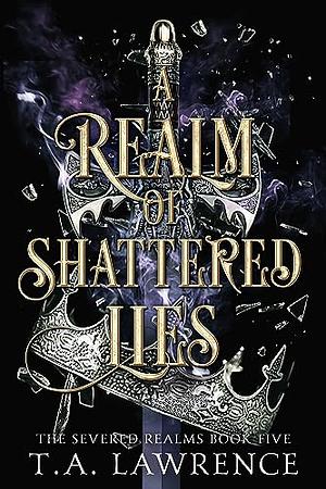 A Realm of Shattered Lies by T.A. Lawrence