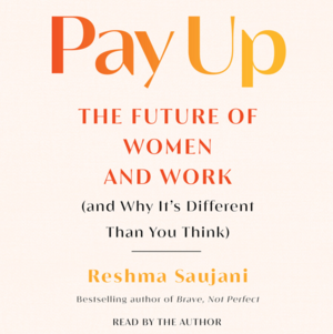 Pay Up: The Future of Women and Work by Reshma Saujani