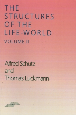 The Structures of the Life World, Volume 2 by Alfred Schutz