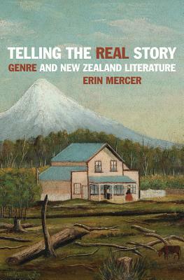 Telling the Real Story: Genre and New Zealand Literature by Erin Mercer