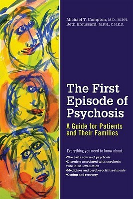 The First Episode of Psychosis: A Guide for Patients and Their Families by Beth Broussard, Michael T. Compton