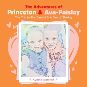 The Adventures of Princeton & Ava-Paisley: The Trip to the Dentist & a Day of Sharing by Cynthia Marshall