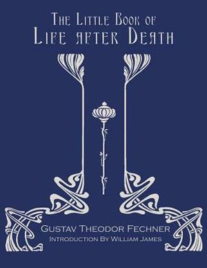 The Little Book Of Life After Death by Gustav Theodor Fechner