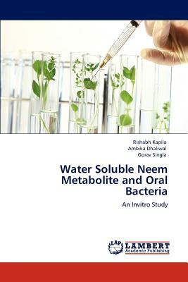 Water Soluble Neem Metabolite and Oral Bacteria by Gorav Singla, Ambika Dhaliwal, Rishabh Kapila