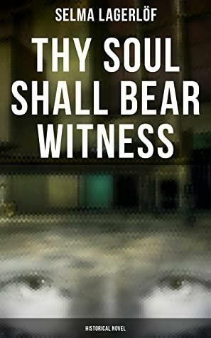 Thy Soul Shall Bear Witness (Historical Novel) by Selma Lagerlöf