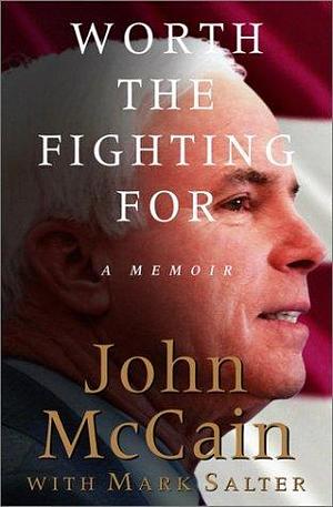 Worth the Fighting For: A Memoir by John McCain, John McCain, Mark Salter