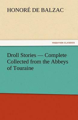 Droll Stories - Complete Collected from the Abbeys of Touraine by Honoré de Balzac