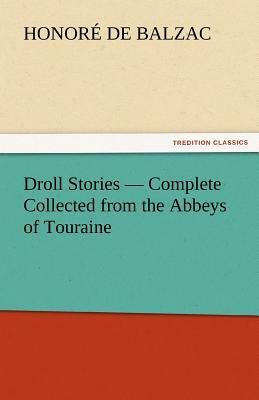 Droll Stories - Complete Collected from the Abbeys of Touraine by Honoré de Balzac