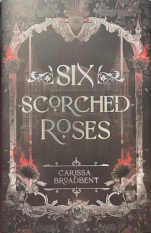 Six Scorched Roses by Carissa Broadbent
