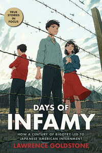 Days of Infamy: How a Century of Bigotry Led to Japanese American Internment by Lawrence Goldstone