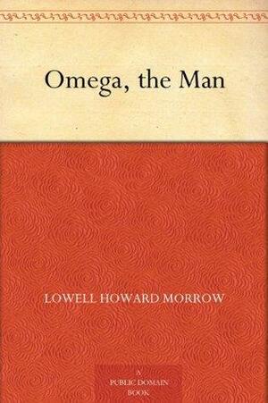 Omega, the Man by Lowell Howard Morrow