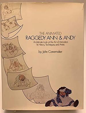 The Animated Raggedy Ann and Andy: An Intimate Look at the Art of Animation Its History, Techniques, and Artists by John Canemaker