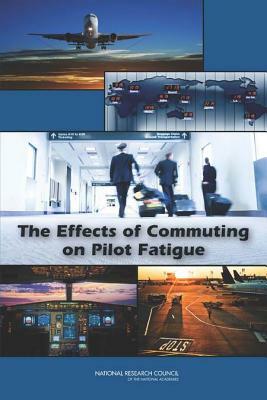 The Effects of Commuting on Pilot Fatigue by Transportation Research Board, National Research Council, Division of Behavioral and Social Scienc