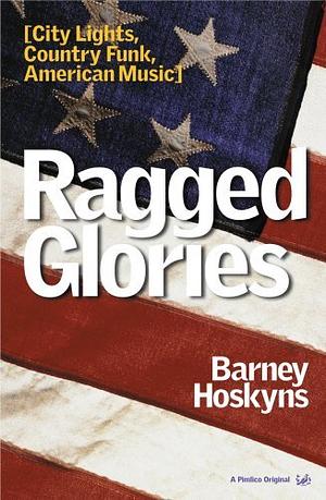 Ragged Glories: City Lights, Country Funk, American Music by Barney Hoskyns