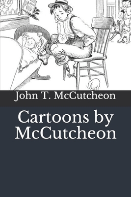 Cartoons by McCutcheon by John T. McCutcheon