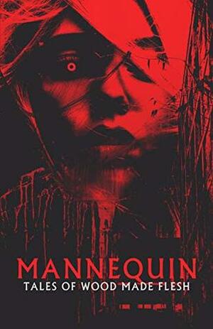 Mannequin: Tales of Wood Made Flesh by Ramsey Campbell, Christine Morgan, Richard Gavin, Matthew M. Bartlett, Michael Wehunt, Kristine Ong Muslim, Justin A. Burnett, Austin James, Christopher Slatsky, C.P. Dunphey, S.L. Edwards, Duane Pesice, William Tea, Daulton Dickey, Jon Padgett, Nicholas Day, S.E. Casey