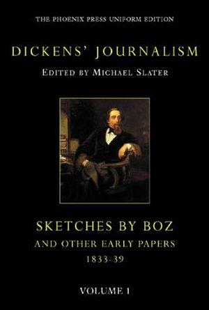 Dickens' Journalism: Sketches By Boz and Other Early Papers, 1833–39 by Charles Dickens, Charles Dickens, Michael Slater