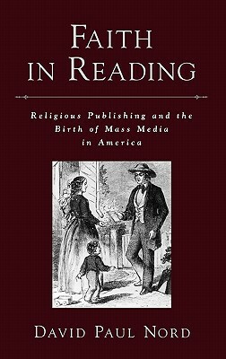 Faith in Reading: Religious Publishing and the Birth of Mass Media in America by David Paul Nord